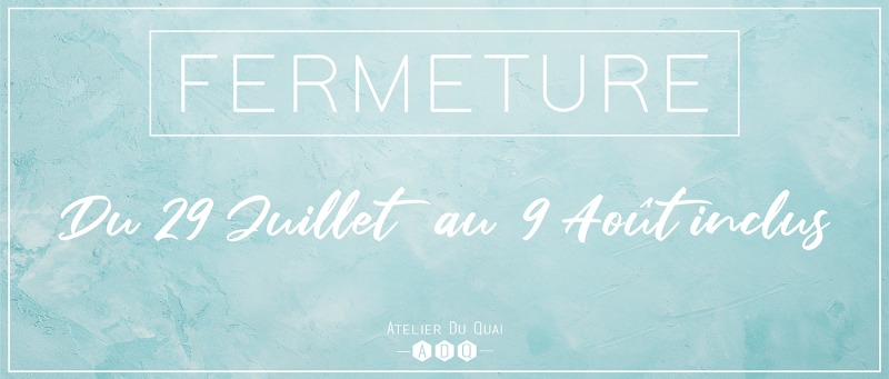 Rappel Fermeture été 2019 – Atelier du Quai Rappel Fermeture été 2019 - Atelier du Quai